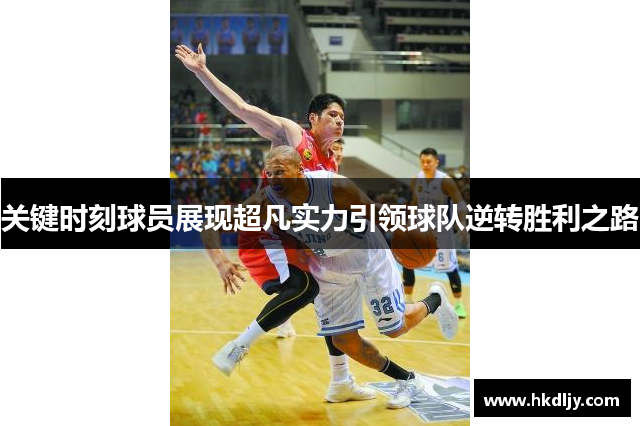 关键时刻球员展现超凡实力引领球队逆转胜利之路