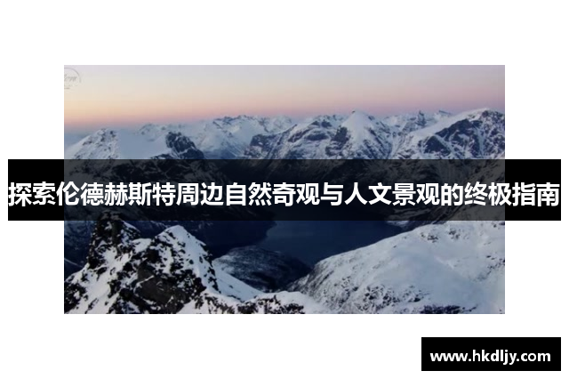 探索伦德赫斯特周边自然奇观与人文景观的终极指南