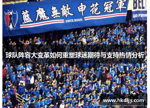 球队阵容大变革如何重塑球迷期待与支持热情分析