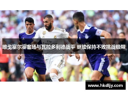 维戈塞尔塞客场与瓦拉多利德战平 继续保持不败挑战极限
