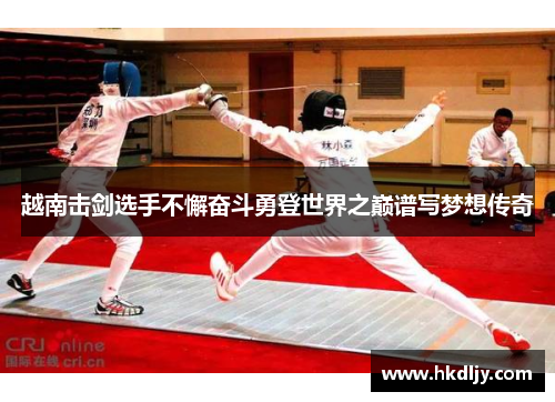 越南击剑选手不懈奋斗勇登世界之巅谱写梦想传奇