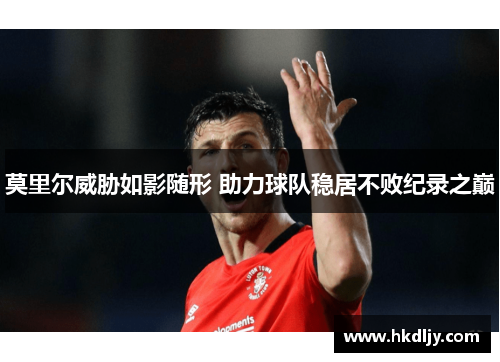 莫里尔威胁如影随形 助力球队稳居不败纪录之巅