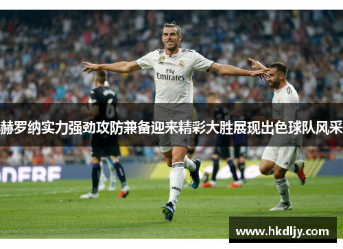 赫罗纳实力强劲攻防兼备迎来精彩大胜展现出色球队风采
