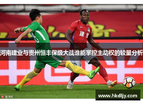 河南建业与贵州恒丰保级大战谁能掌控主动权的较量分析