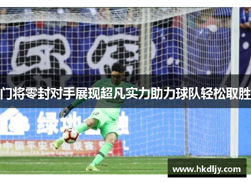 门将零封对手展现超凡实力助力球队轻松取胜