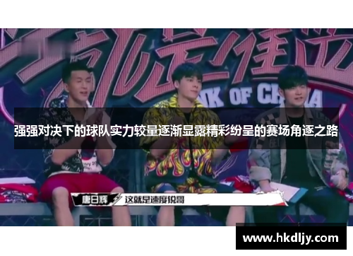 强强对决下的球队实力较量逐渐显露精彩纷呈的赛场角逐之路