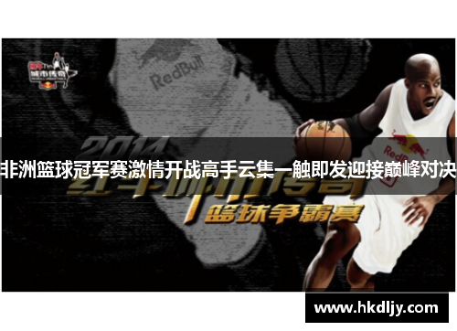 非洲篮球冠军赛激情开战高手云集一触即发迎接巅峰对决