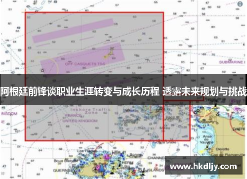阿根廷前锋谈职业生涯转变与成长历程 透露未来规划与挑战